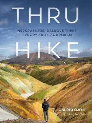 THRU-HIKE Nejkrásnější dálkové treky Evropy krok za krokem Nová Kolekce