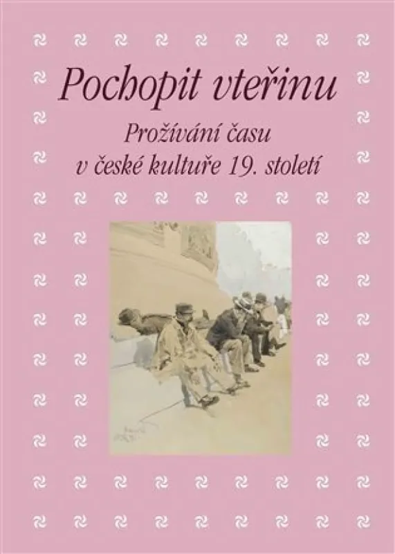 Sezónní Sleva Pochopit vteřinu : prožívání času v české kultuře 19. století : sborník příspěvků z 38. ročníku mezioborového sympozia k problematice 19. století : Plzeň, 22.-24. února 2018