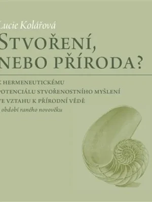 Značkový Stvoření, nebo příroda? : k hermeneutickému potenciálu stvořenostního myšlení ve vztahu k přírodní vědě v období raného novověku