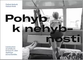 Hit Sezóny Pohyb k nehybnosti : literárny život od začiatku 60. do konca 70. rokov objektívom Antona Šmotláka