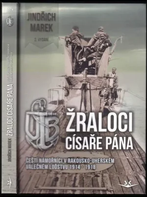 Žraloci císaře pána          : čeští námořníci na rakouských ponorkách 1914-1918 Nejprodávanější