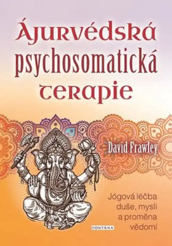 Nakupujte Hned Ájurvédská psychosomatická terapie : jógová léčba duše, mysli a proměna vědomí