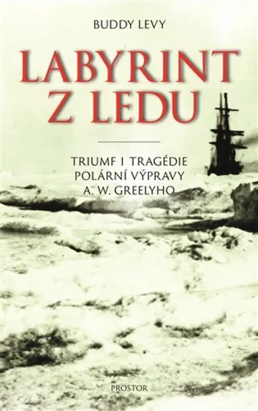 Cenově Výhodný Labyrint z ledu : triumf i tragédie polární výpravy A.W. Greelyho