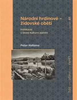 Národní hrdinové - židovské oběti : holokaust v české kulturní paměti Omezená Nabídka