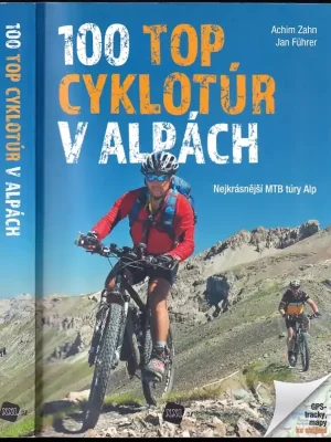 100 top cyklotúr v Alpách          : nejkrásnější MTB túry Alp Cenově Výhodný