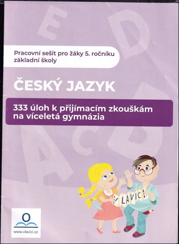 Český jazyk : 333 úloh k přijímacím zkouškám na víceletá gymnázia : pracovní sešit pro žáky 5. ročníku základní školy Poslední Šance