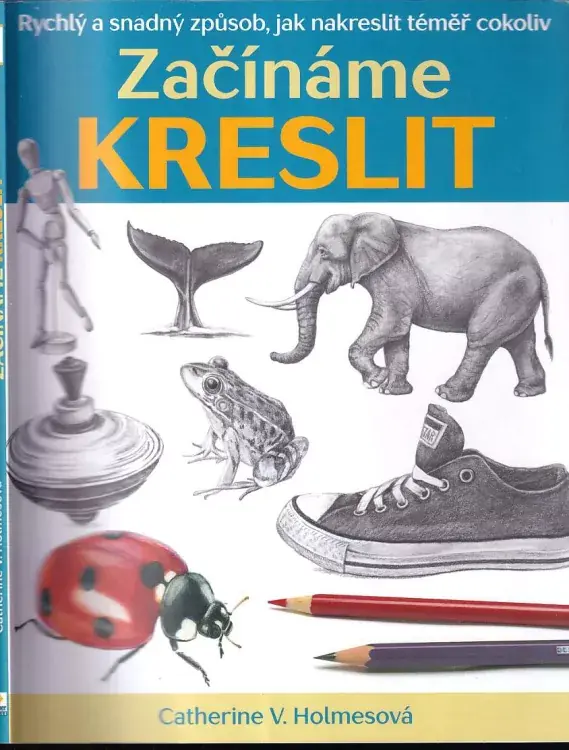 Omezená Nabídka Začínáme kreslit : rychlý a snadný způsob, jak nakreslit téměř cokoliv