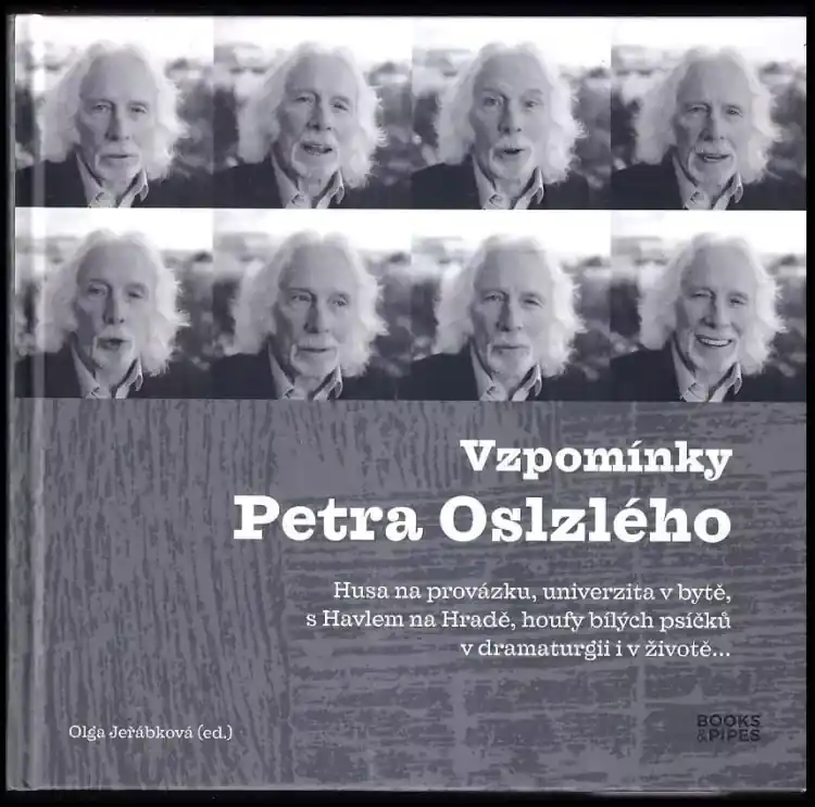 Ověřený Vzpomínky Petra Oslzlého : Husa na provázku, univerzita v bytě, s Havlem na Hradě, houfy bílých psíčků v dramaturgii i v životě