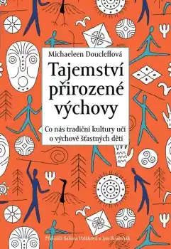 Oblíbený Tajemství přirozené výchovy - Co nás tradiční kultury učí o výchově šťastných dětí