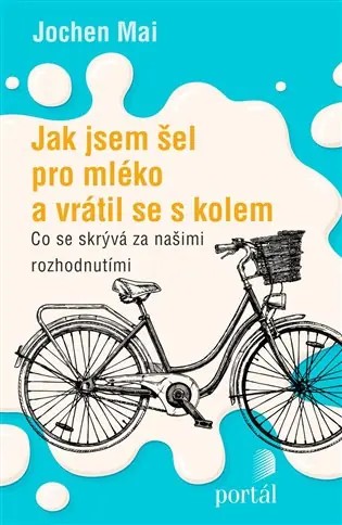 Jak jsem šel pro mléko a vrátil se s kolem: Co se skrývá za našimi rozhodnutími Top Prodej