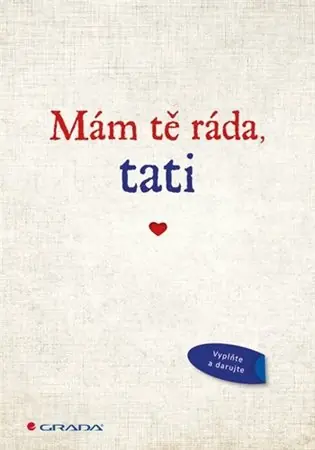 Mám tě ráda, tati: Originální vyznání, které můžete vyplnit a darovat Nová Kolekce