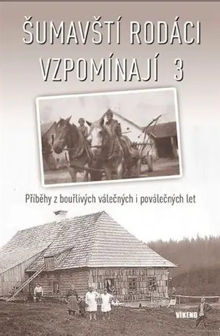 Šumavští rodáci vzpomínají 3: Příběhy z bouřlivých válečných i poválečných let Nejprodávanější
