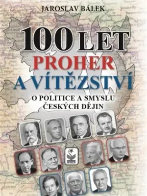 100 let proher a vítězství - O politice a smyslu českých dějin Horká Nabídka