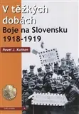 Objednat Nyní V těžkých dobách – Boje na Slovensku 1918 – 1919